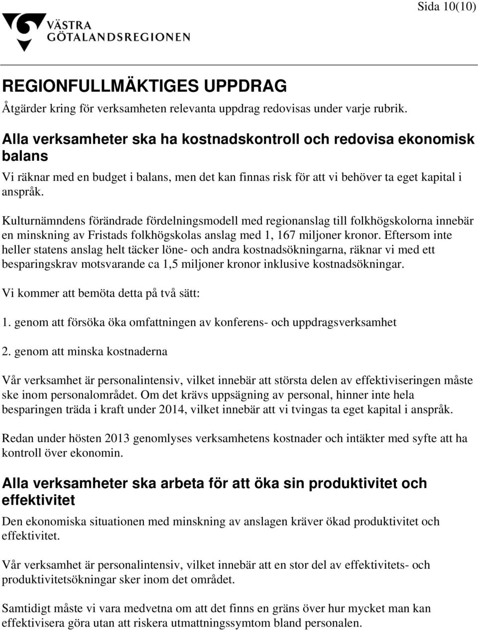 Kulturnämndens förändrade fördelningsmodell med regionanslag till folkhögskolorna innebär en minskning av Fristads folkhögskolas anslag med 1, 167 miljoner kronor.