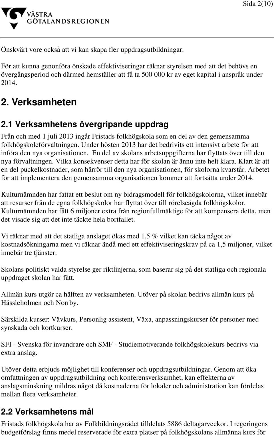 1 Verksamhetens övergripande uppdrag Från och med 1 juli 2013 ingår Fristads folkhögskola som en del av den gemensamma folkhögskoleförvaltningen.