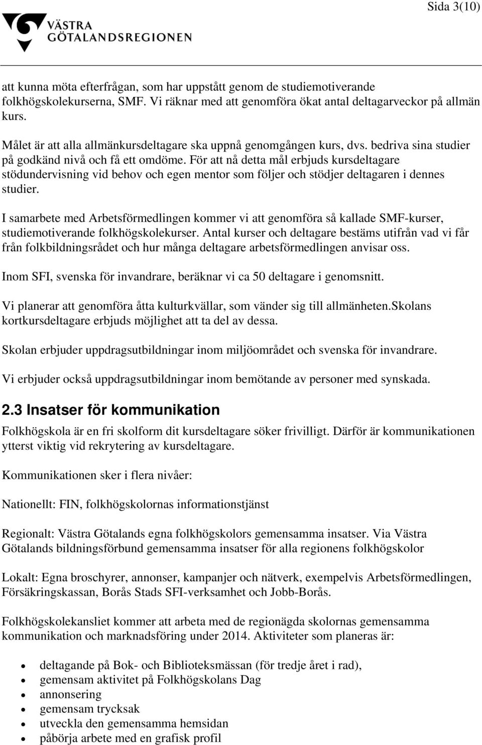 För att nå detta mål erbjuds kursdeltagare stödundervisning vid behov och egen mentor som följer och stödjer deltagaren i dennes studier.