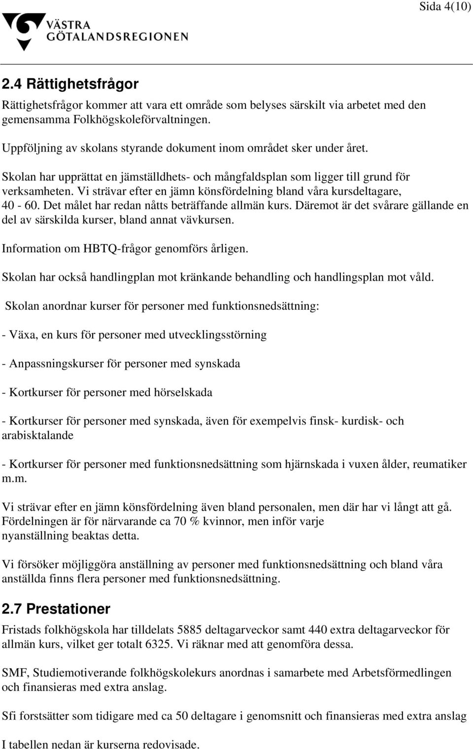 Vi strävar efter en jämn könsfördelning bland våra kursdeltagare, 40-60. Det målet har redan nåtts beträffande allmän kurs.