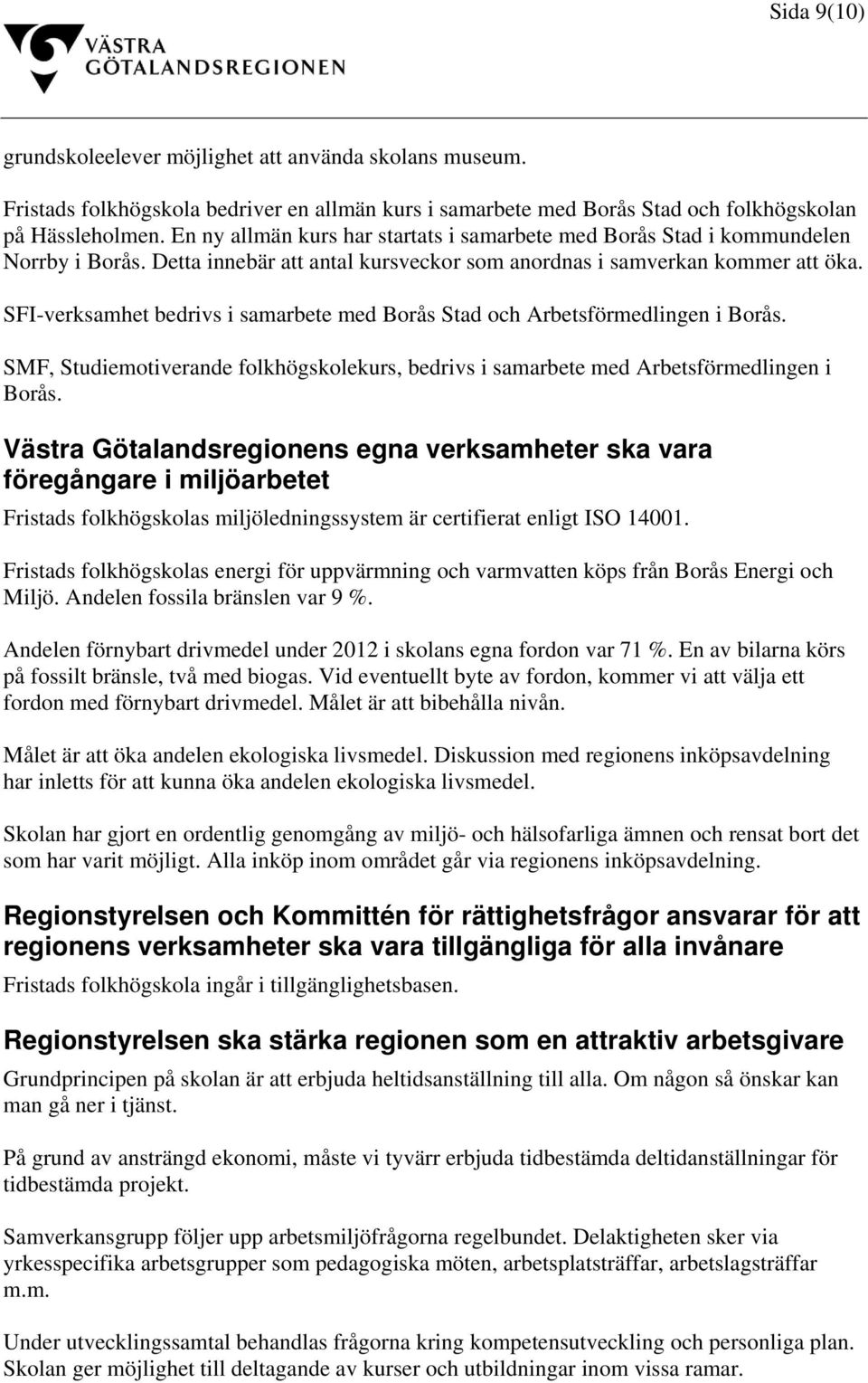 SFI-verksamhet bedrivs i samarbete med Borås Stad och Arbetsförmedlingen i Borås. SMF, Studiemotiverande folkhögskolekurs, bedrivs i samarbete med Arbetsförmedlingen i Borås.