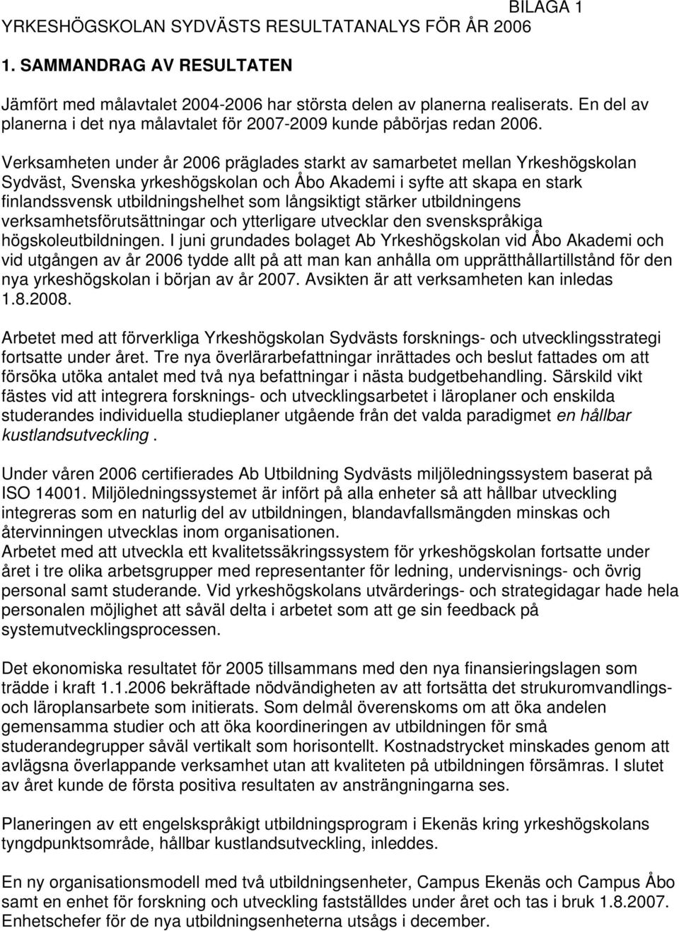 Verksamheten under år 2006 präglades starkt av samarbetet mellan Yrkeshögskolan Sydväst, Svenska yrkeshögskolan och Åbo Akademi i syfte att skapa en stark finlandssvensk utbildningshelhet som