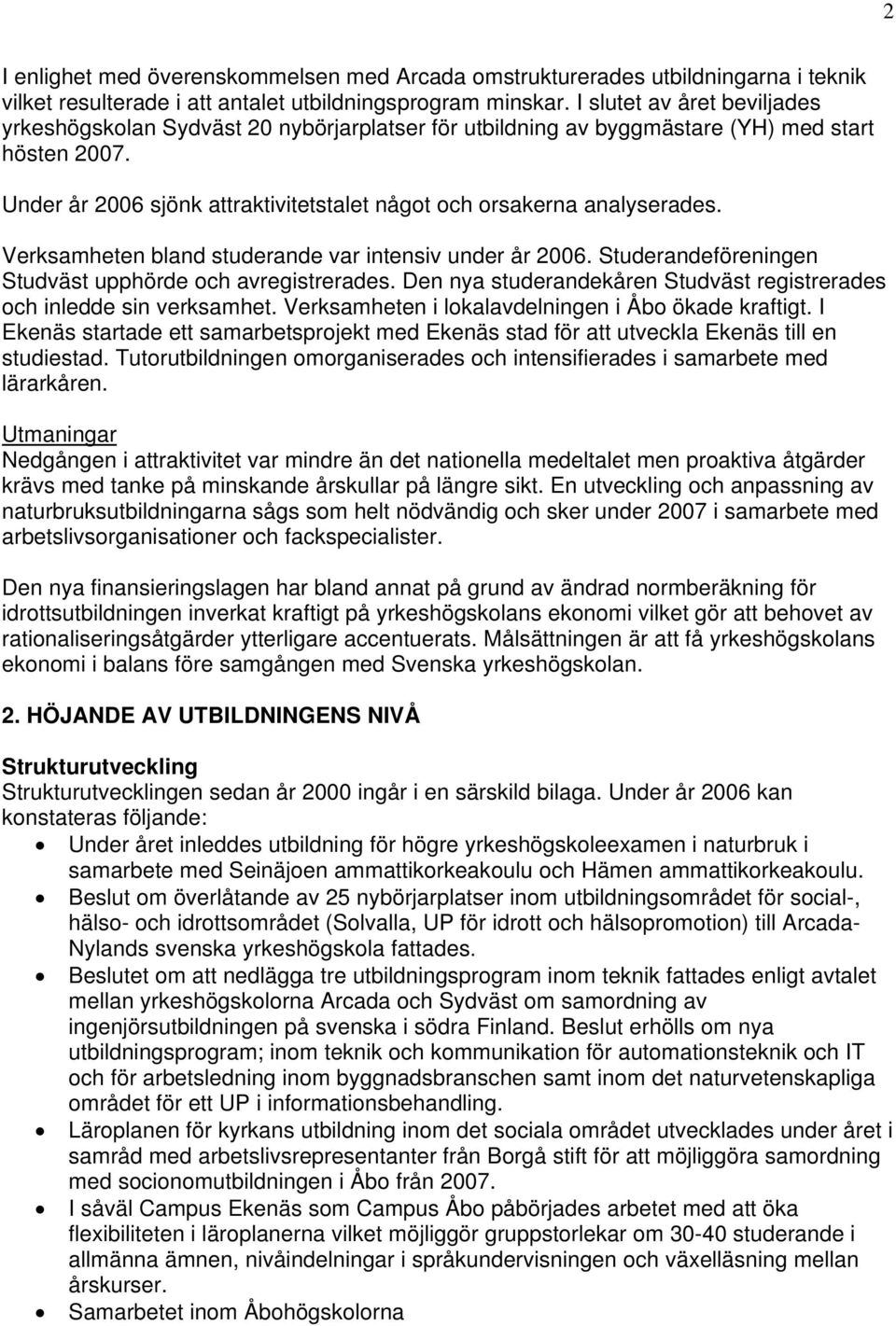 Under år 2006 sjönk attraktivitetstalet något och orsakerna analyserades. Verksamheten bland studerande var intensiv under år 2006. Studerandeföreningen Studväst upphörde och avregistrerades.