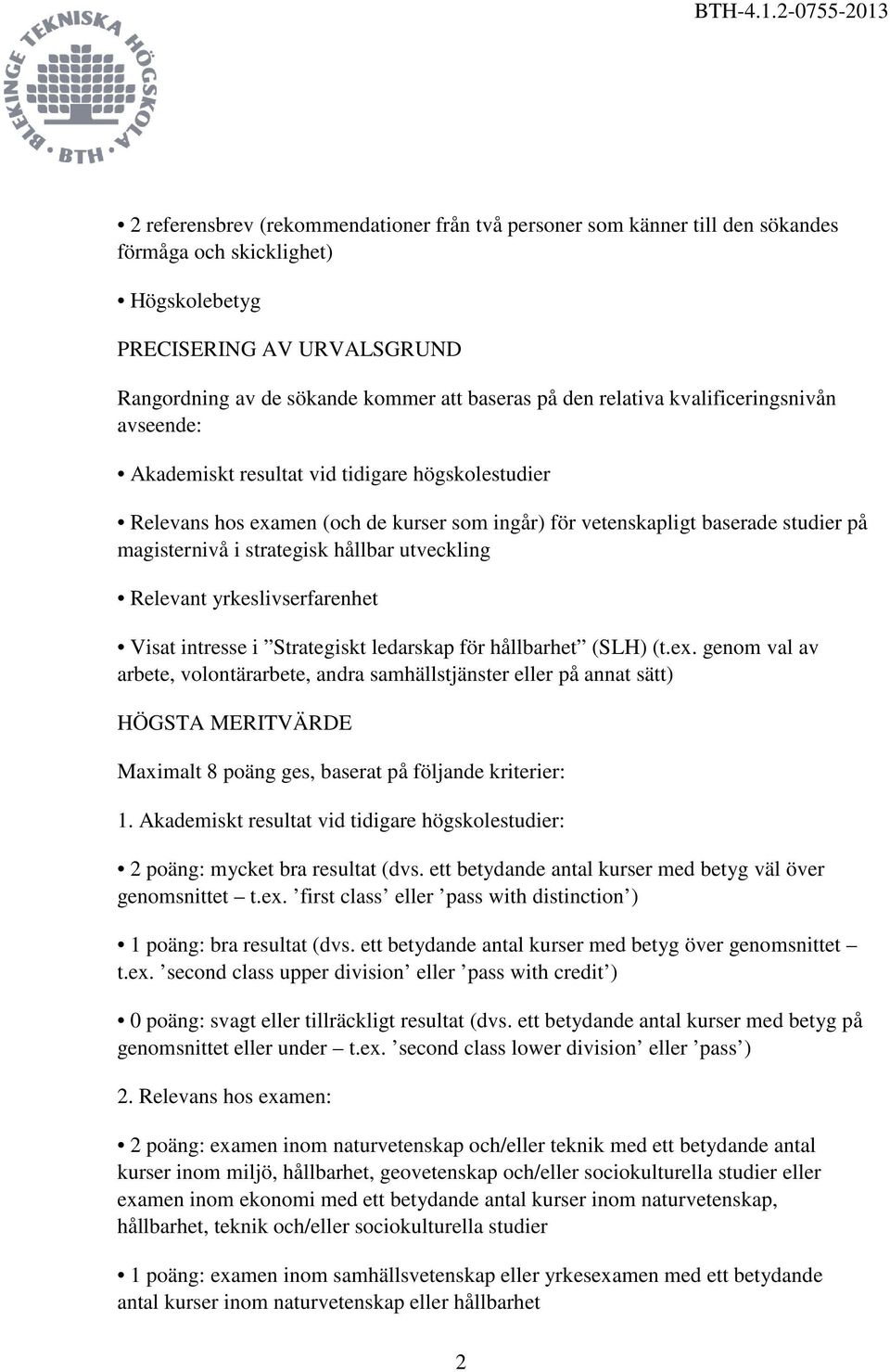 hållbar utveckling Relevant yrkeslivserfarenhet Visat intresse i Strategiskt ledarskap för hållbarhet (SLH) (t.ex.