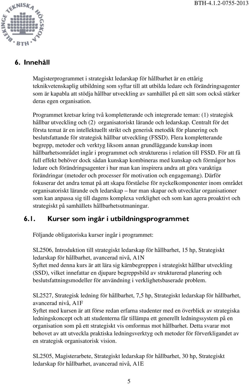 Programmet kretsar kring två kompletterande och integrerade teman: (1) strategisk hållbar utveckling och (2) organisatoriskt lärande och ledarskap.