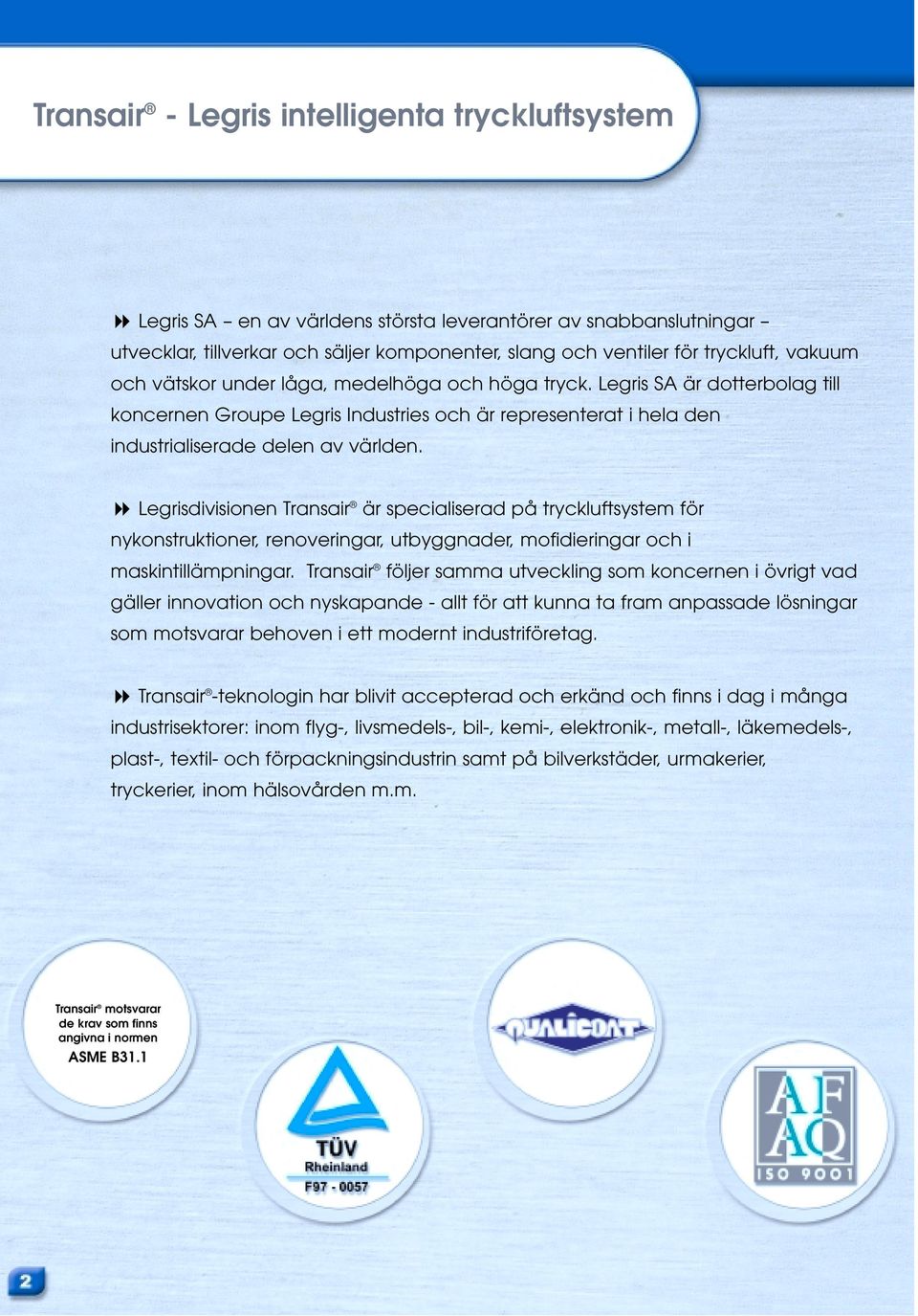 Legrisdivisionen Transair är specialiserad på tryckluftsystem för nykonstruktioner, renoveringar, utbyggnader, mofidieringar och i maskintillämpningar.