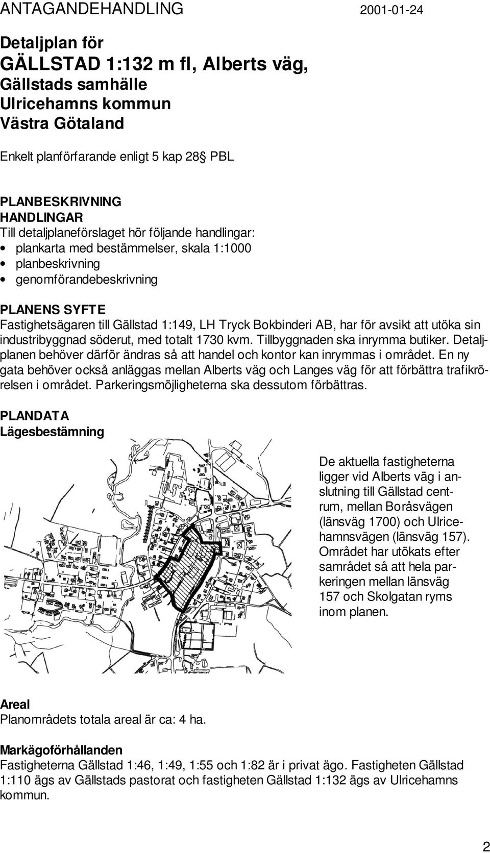 Tryck Bokbinderi AB, har för avsikt att utöka sin industribyggnad söderut, med totalt 1730 kvm. Tillbyggnaden ska inrymma butiker.