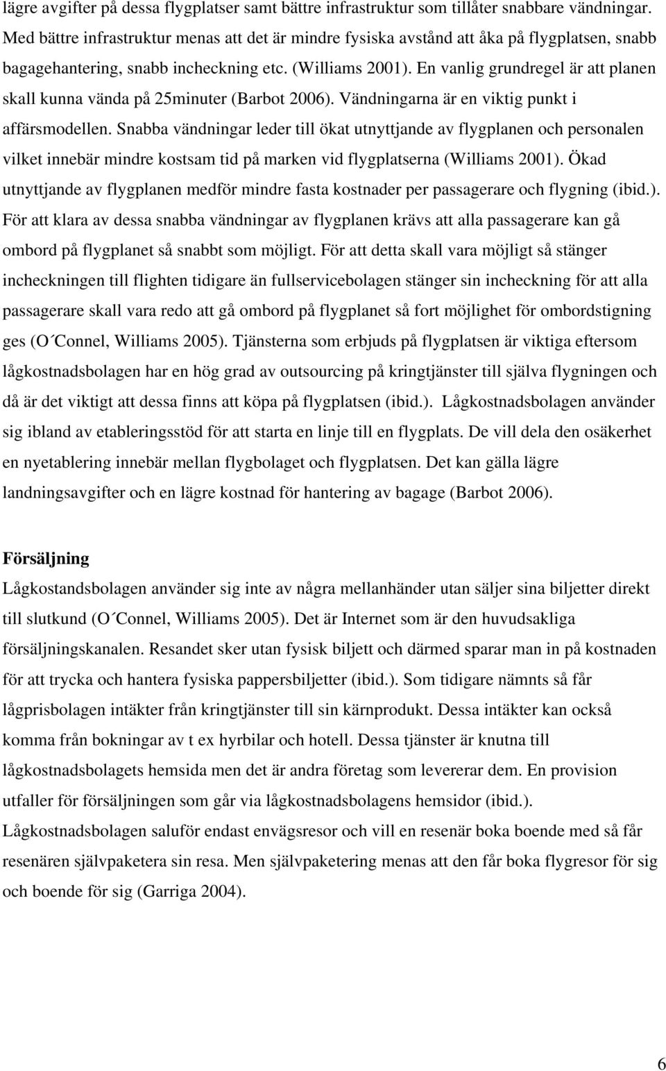 En vanlig grundregel är att planen skall kunna vända på 25minuter (Barbot 2006). Vändningarna är en viktig punkt i affärsmodellen.