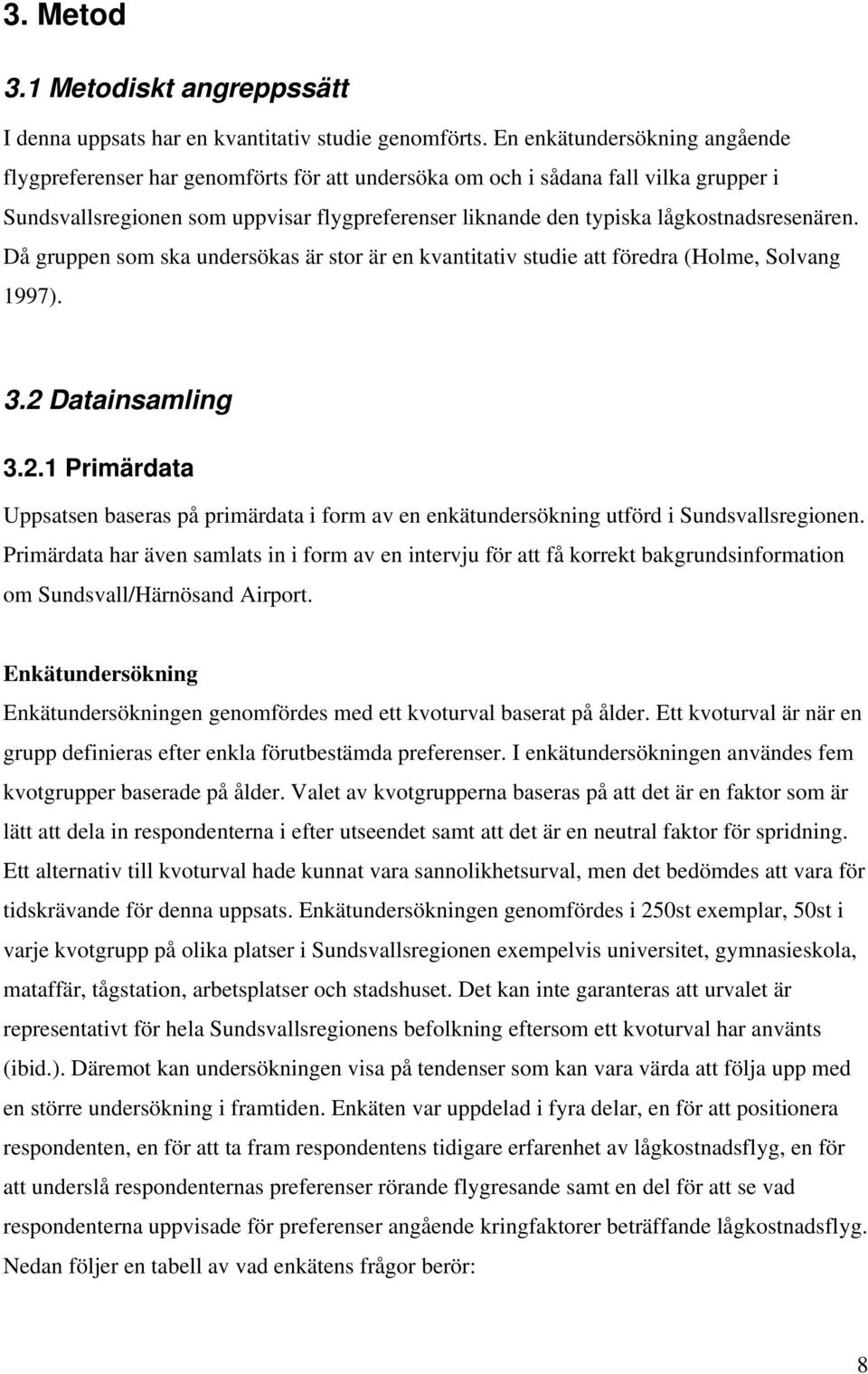 lågkostnadsresenären. Då gruppen som ska undersökas är stor är en kvantitativ studie att föredra (Holme, Solvang 1997). 3.2 