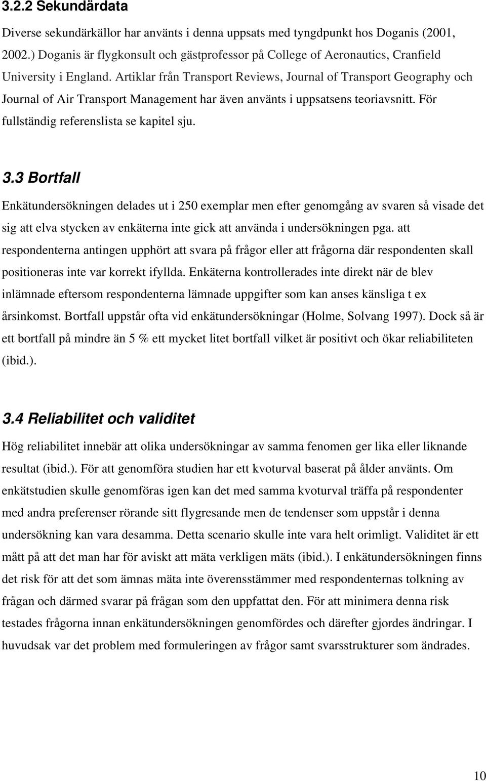 Artiklar från Transport Reviews, Journal of Transport Geography och Journal of Air Transport Management har även använts i uppsatsens teoriavsnitt. För fullständig referenslista se kapitel sju. 3.