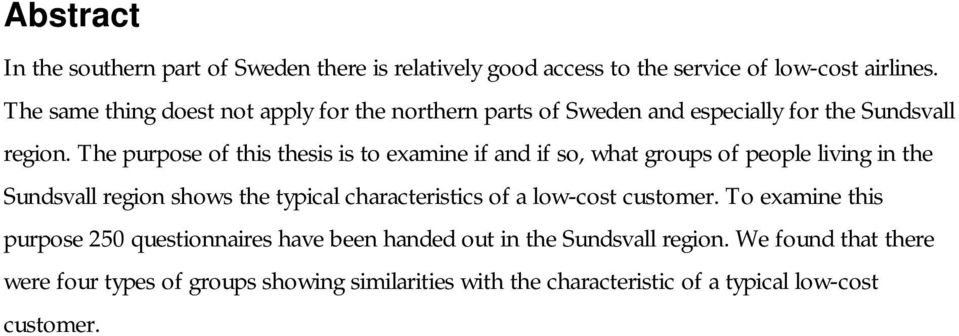 The purpose of this thesis is to examine if and if so, what groups of people living in the Sundsvall region shows the typical characteristics of a