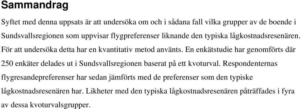 En enkätstudie har genomförts där 250 enkäter delades ut i Sundsvallsregionen baserat på ett kvoturval.