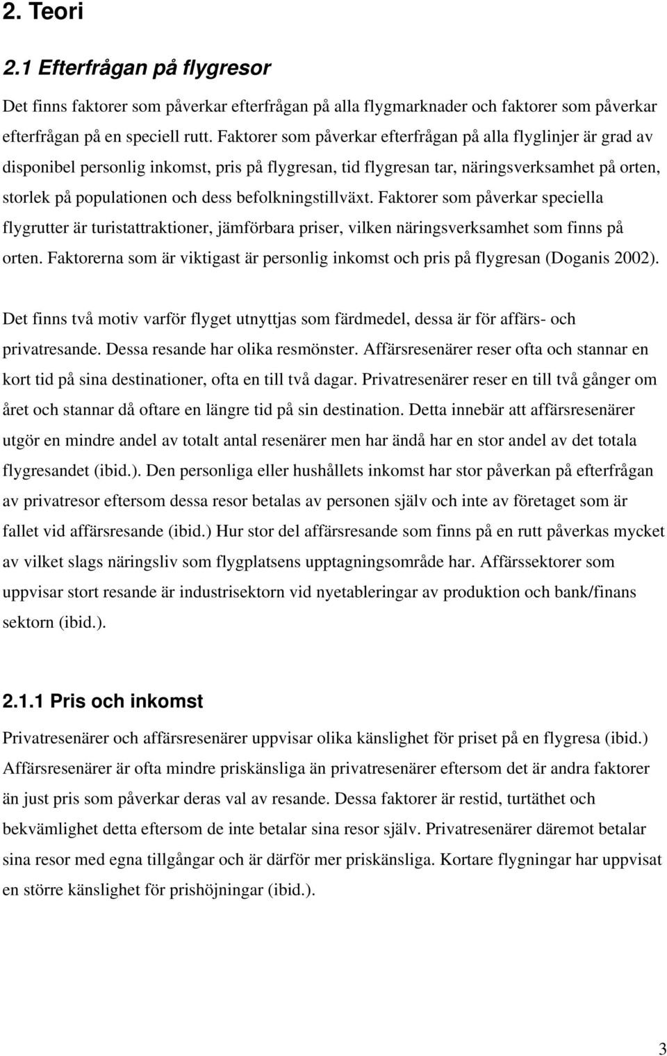 befolkningstillväxt. Faktorer som påverkar speciella flygrutter är turistattraktioner, jämförbara priser, vilken näringsverksamhet som finns på orten.