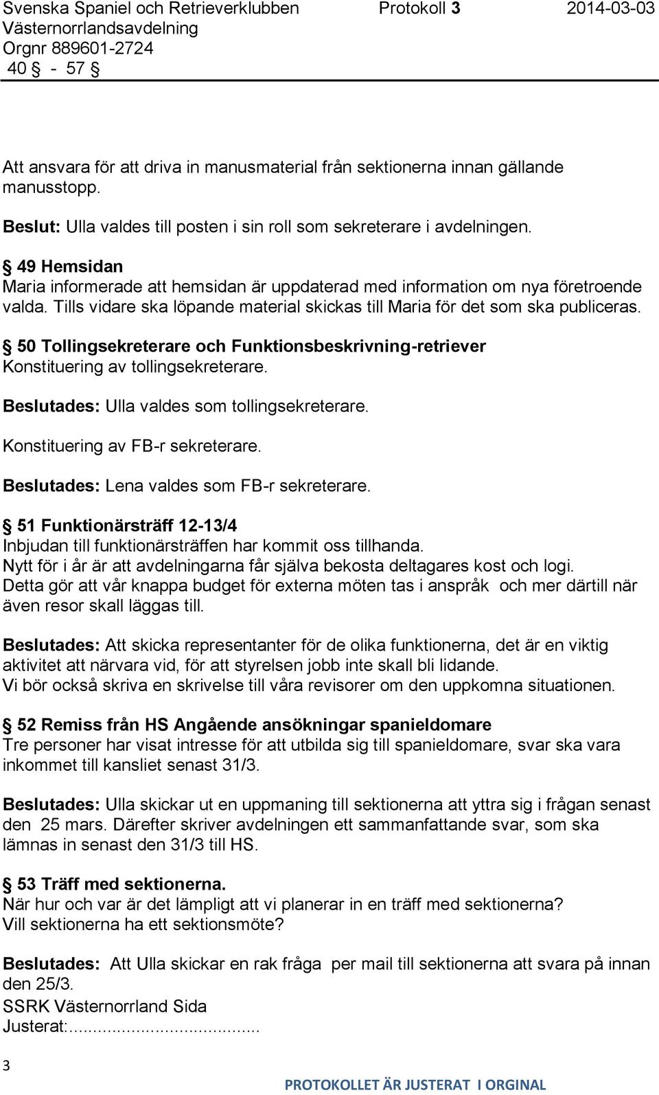 50 Tollingsekreterare och Funktionsbeskrivning-retriever Konstituering av tollingsekreterare. Beslutades: Ulla valdes som tollingsekreterare. Konstituering av FB-r sekreterare.