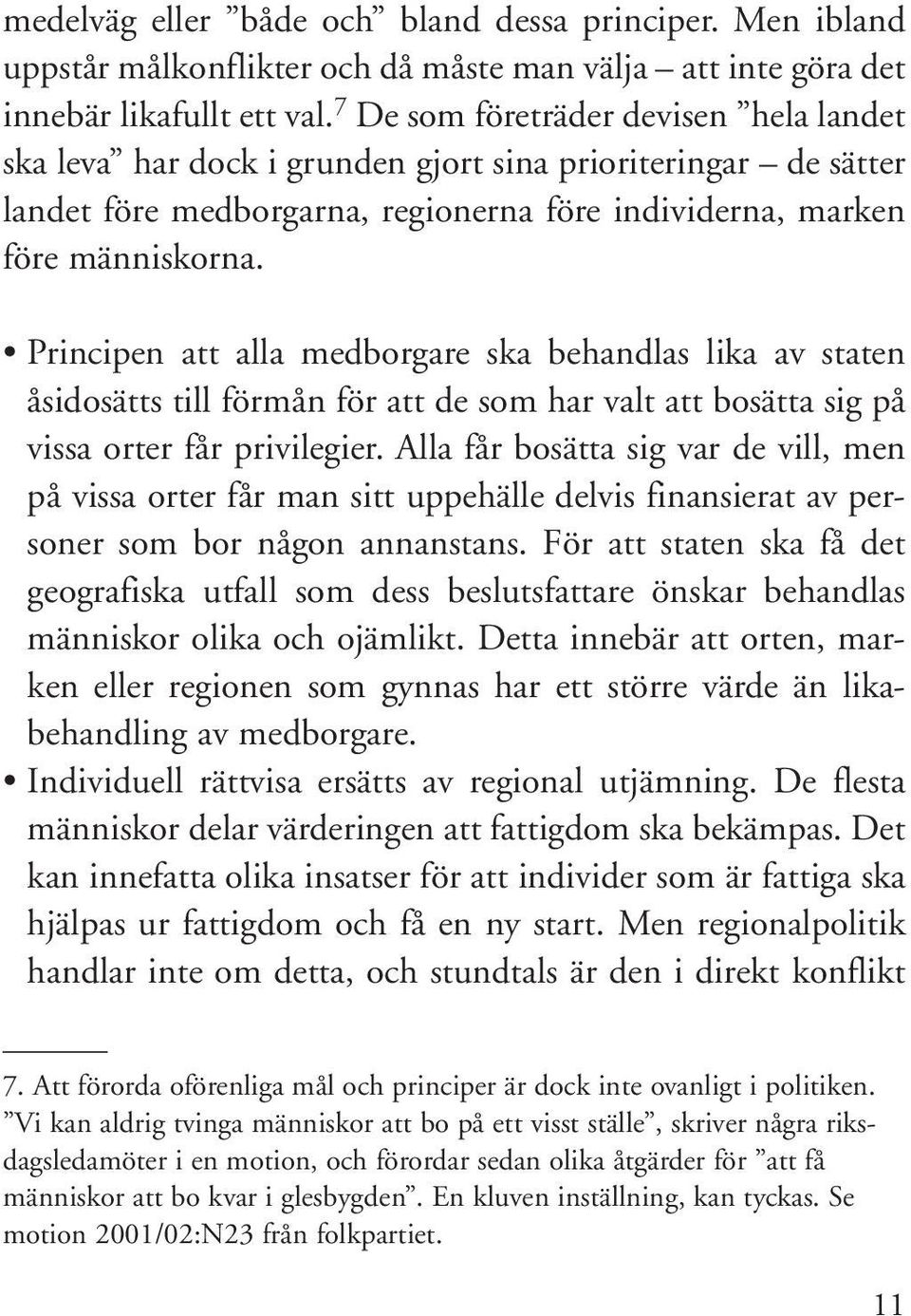 Principen att alla medborgare ska behandlas lika av staten åsidosätts till förmån för att de som har valt att bosätta sig på vissa orter får privilegier.