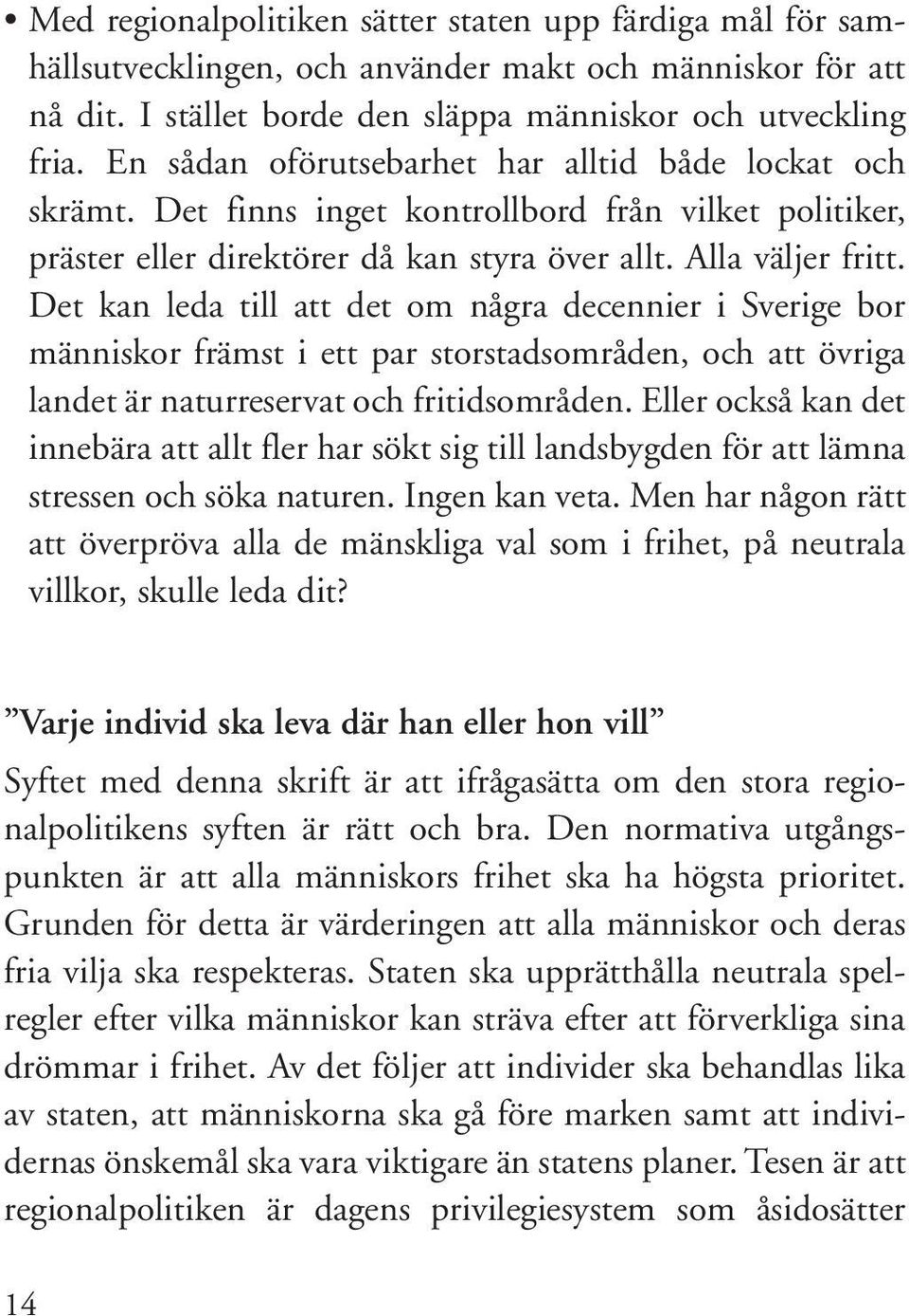 Det kan leda till att det om några decennier i Sverige bor människor främst i ett par storstadsområden, och att övriga landet är naturreservat och fritidsområden.