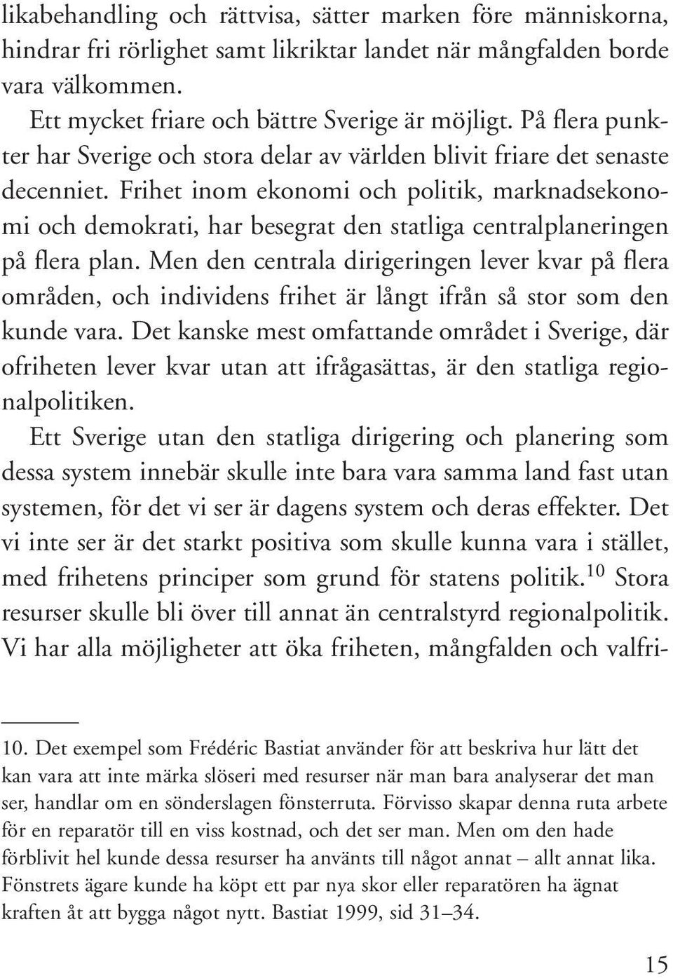 Frihet inom ekonomi och politik, marknadsekonomi och demokrati, har besegrat den statliga centralplaneringen på flera plan.