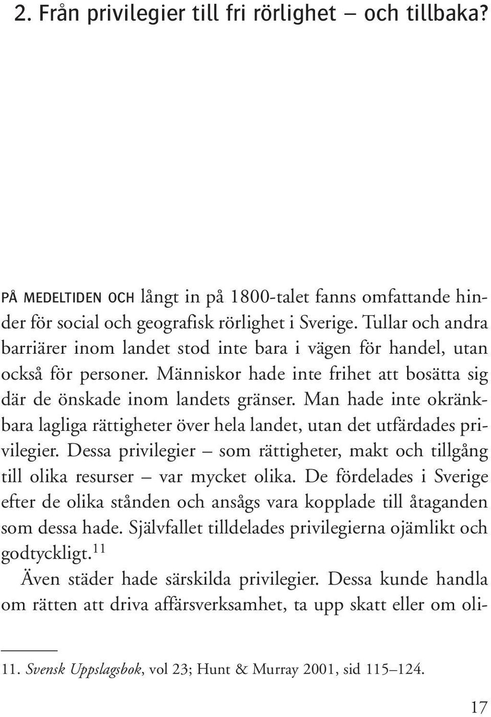 Man hade inte okränkbara lagliga rättigheter över hela landet, utan det utfärdades privilegier. Dessa privilegier som rättigheter, makt och tillgång till olika resurser var mycket olika.