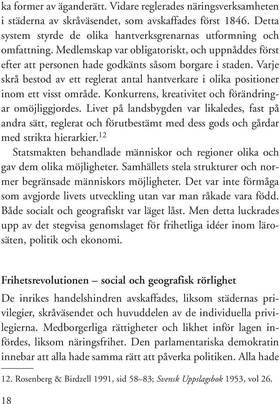 Konkurrens, kreativitet och förändringar omöjliggjordes. Livet på landsbygden var likaledes, fast på andra sätt, reglerat och förutbestämt med dess gods och gårdar med strikta hierarkier.