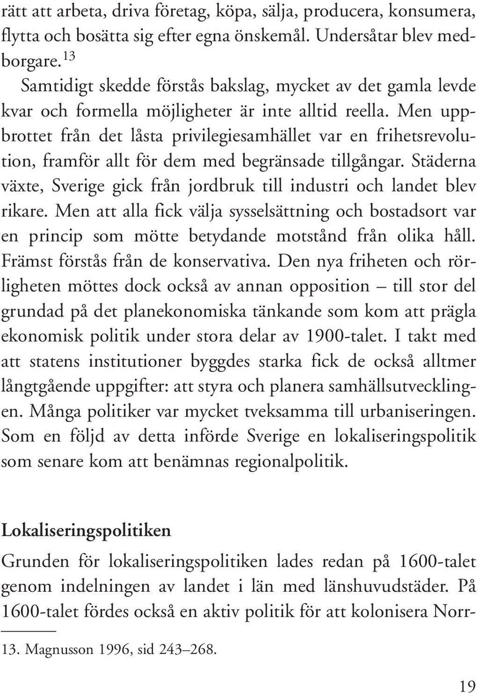 Men uppbrottet från det låsta privilegiesamhället var en frihetsrevolution, framför allt för dem med begränsade tillgångar.