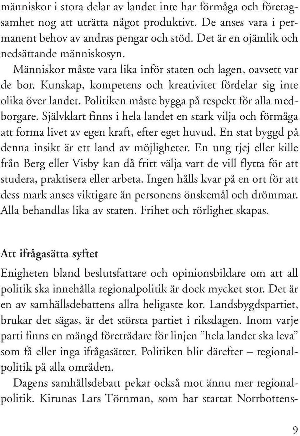 Politiken måste bygga på respekt för alla medborgare. Självklart finns i hela landet en stark vilja och förmåga att forma livet av egen kraft, efter eget huvud.