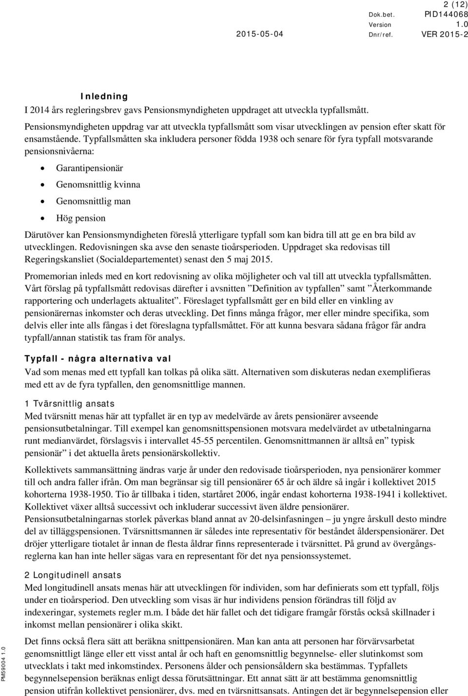 Typfallsmåtten ska inkludera personer födda 1938 och senare för fyra typfall motsvarande pensionsnivåerna: Garantipensionär Genomsnittlig kvinna Genomsnittlig man Hög pension Därutöver kan