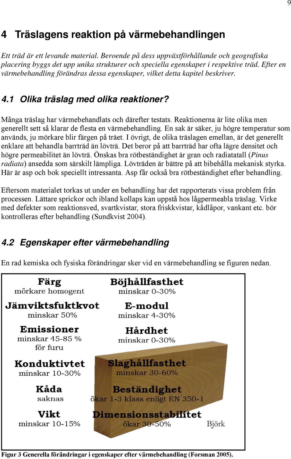 Efter en värmebehandling förändras dessa egenskaper, vilket detta kapitel beskriver. 4.1 Olika träslag med olika reaktioner? Många träslag har värmebehandlats och därefter testats.