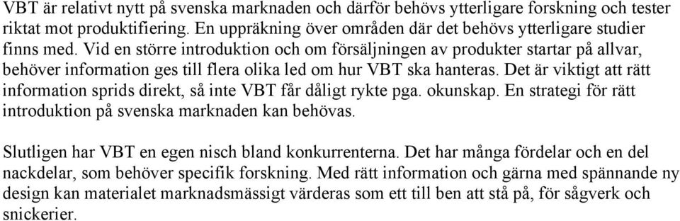 Det är viktigt att rätt information sprids direkt, så inte VBT får dåligt rykte pga. okunskap. En strategi för rätt introduktion på svenska marknaden kan behövas.