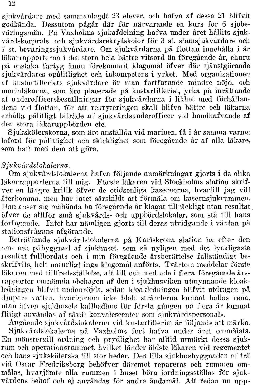 Om sjukvårdarna på flottan innehålla i år läkarrapporterna i det stora hela bättre vitsord än föregående år, ehuru på enstaka fartyg ännu förekommit klagomål öfver där tjänstgörande sjukvårdares