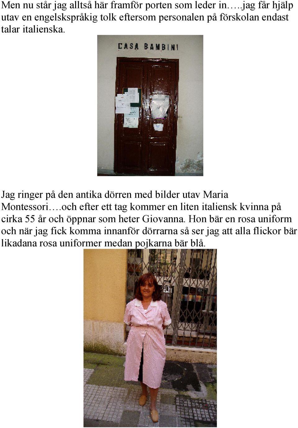 Jag ringer på den antika dörren med bilder utav Maria Montessori.