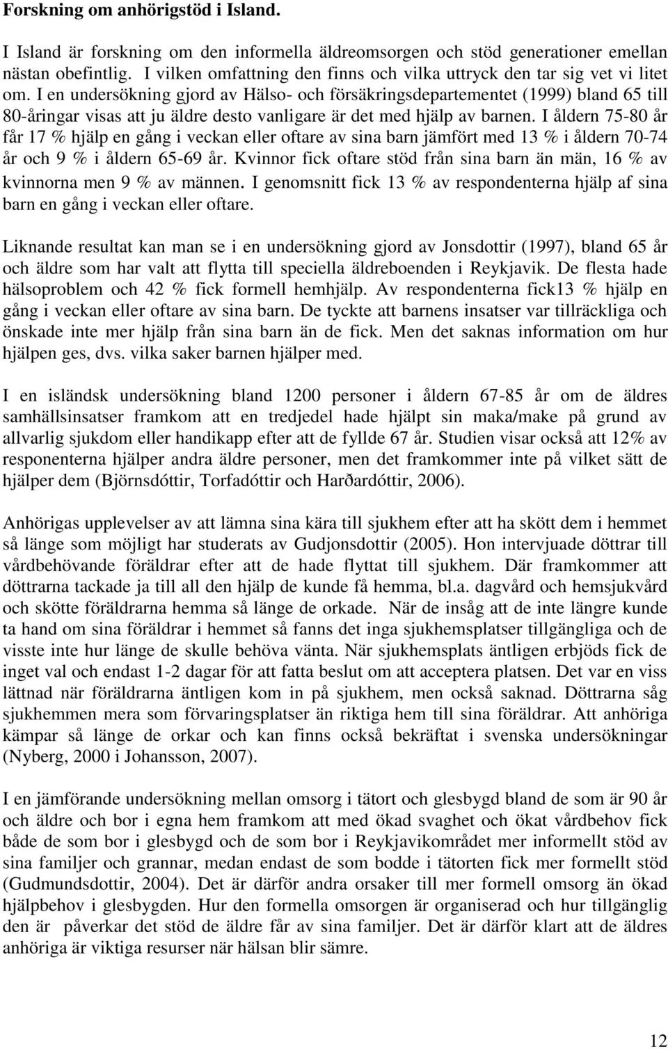 I en undersökning gjord av Hälso- och försäkringsdepartementet (1999) bland 65 till 80-åringar visas att ju äldre desto vanligare är det med hjälp av barnen.