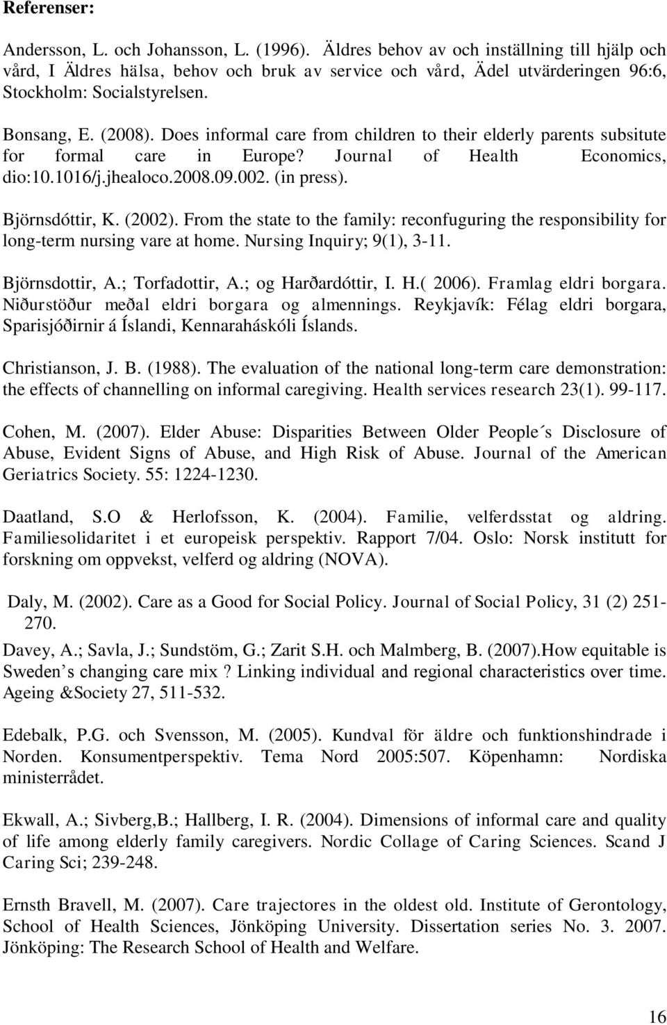 Does informal care from children to their elderly parents subsitute for formal care in Europe? Journal of Health Economics, dio:10.1016/j.jhealoco.2008.09.002. (in press). Björnsdóttir, K. (2002).