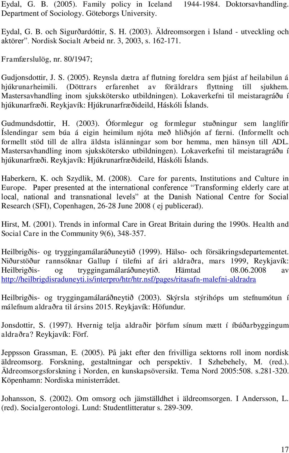 Reynsla dætra af flutning foreldra sem þjást af heilabilun á hjúkrunarheimili. (Döttrars erfarenhet av föräldrars flyttning till sjukhem. Mastersavhandling inom sjukskötersko utbildningen).