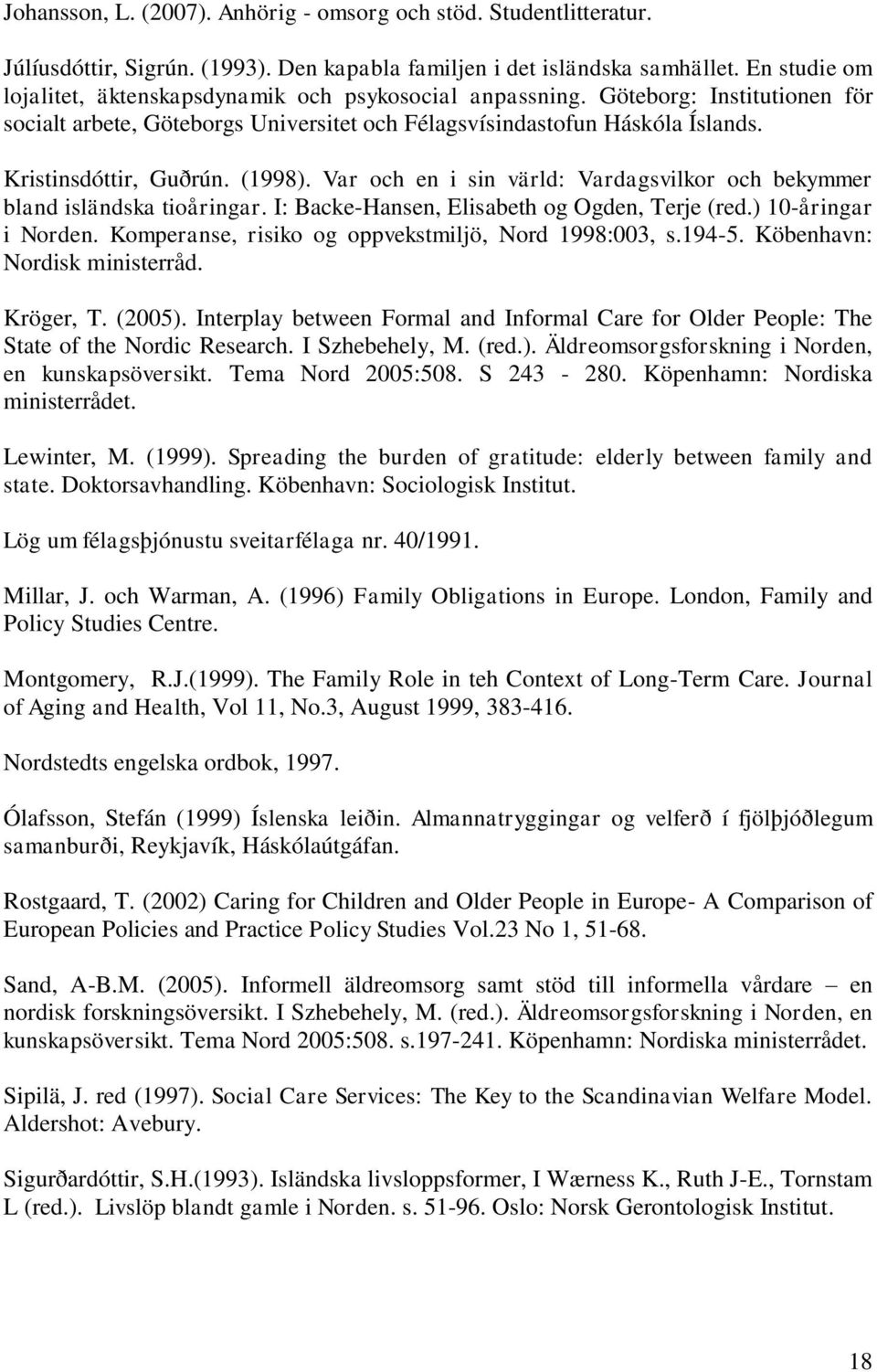 (1998). Var och en i sin värld: Vardagsvilkor och bekymmer bland isländska tioåringar. I: Backe-Hansen, Elisabeth og Ogden, Terje (red.) 10-åringar i Norden.