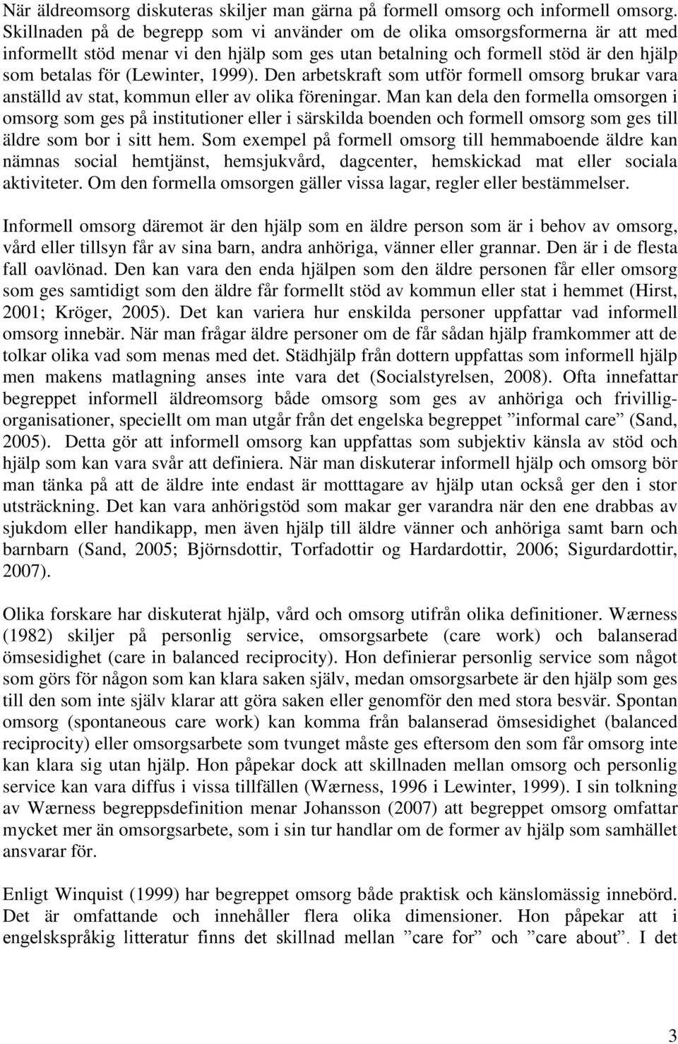 1999). Den arbetskraft som utför formell omsorg brukar vara anställd av stat, kommun eller av olika föreningar.