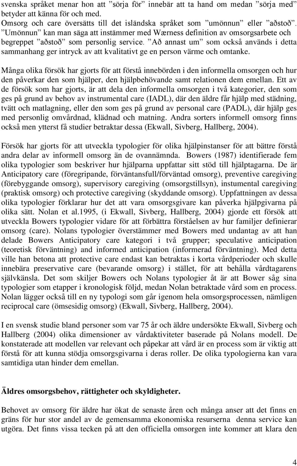 Að annast um som också används i detta sammanhang ger intryck av att kvalitativt ge en person värme och omtanke.