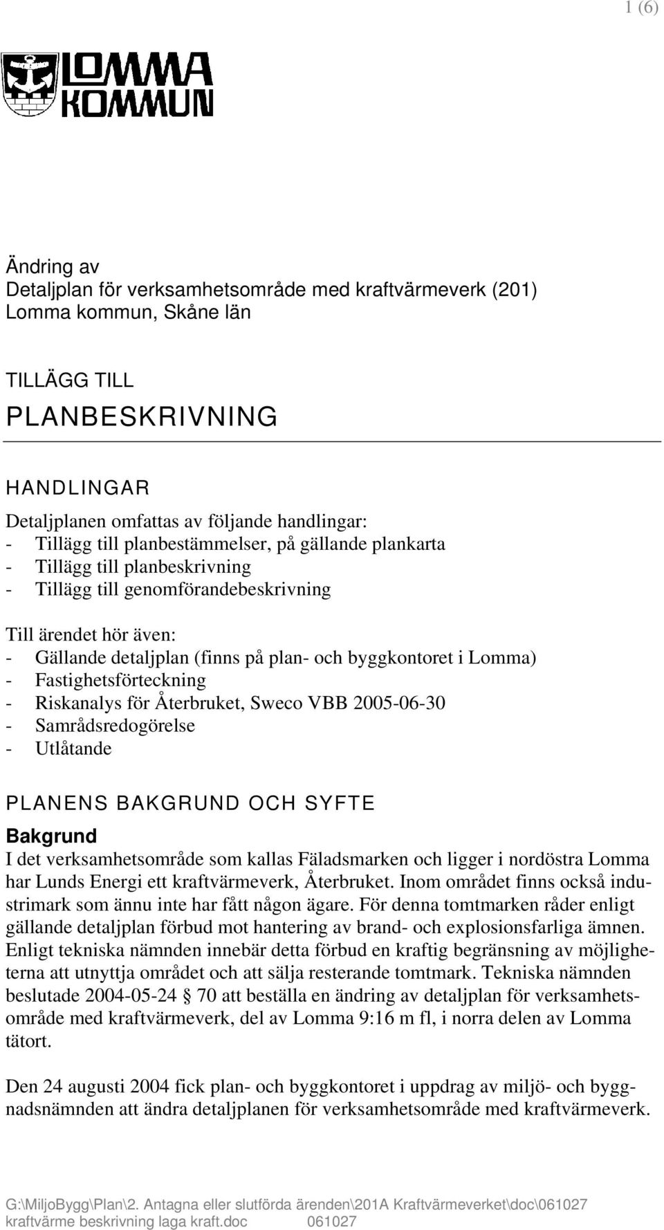 Fastighetsförteckning - Riskanalys för Återbruket, Sweco VBB 2005-06-30 - Samrådsredogörelse - Utlåtande PLANENS BAKGRUND OCH SYFTE Bakgrund I det verksamhetsområde som kallas Fäladsmarken och ligger