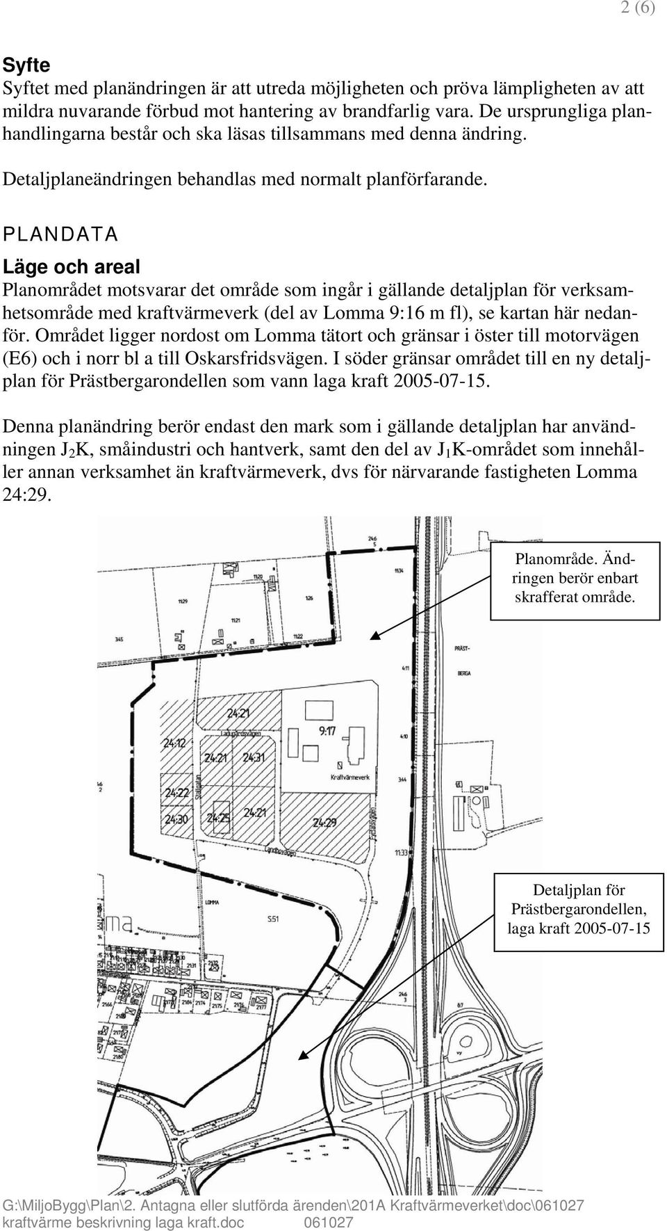 PLANDATA Läge och areal Planområdet motsvarar det område som ingår i gällande detaljplan för verksamhetsområde med kraftvärmeverk (del av Lomma 9:16 m fl), se kartan här nedanför.