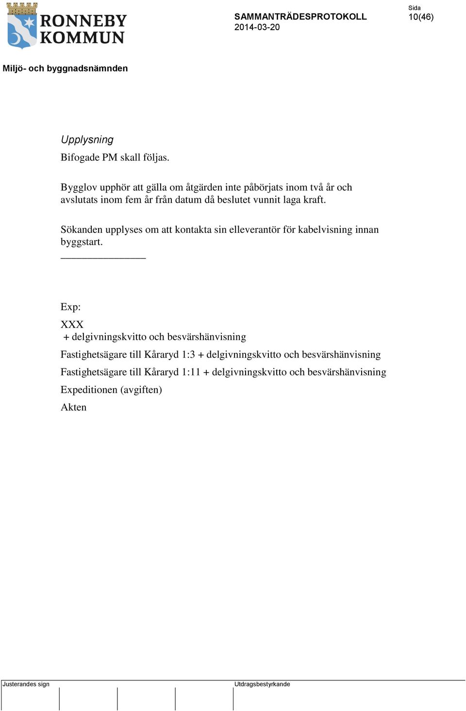 laga kraft. Sökanden upplyses om att kontakta sin elleverantör för kabelvisning innan byggstart.