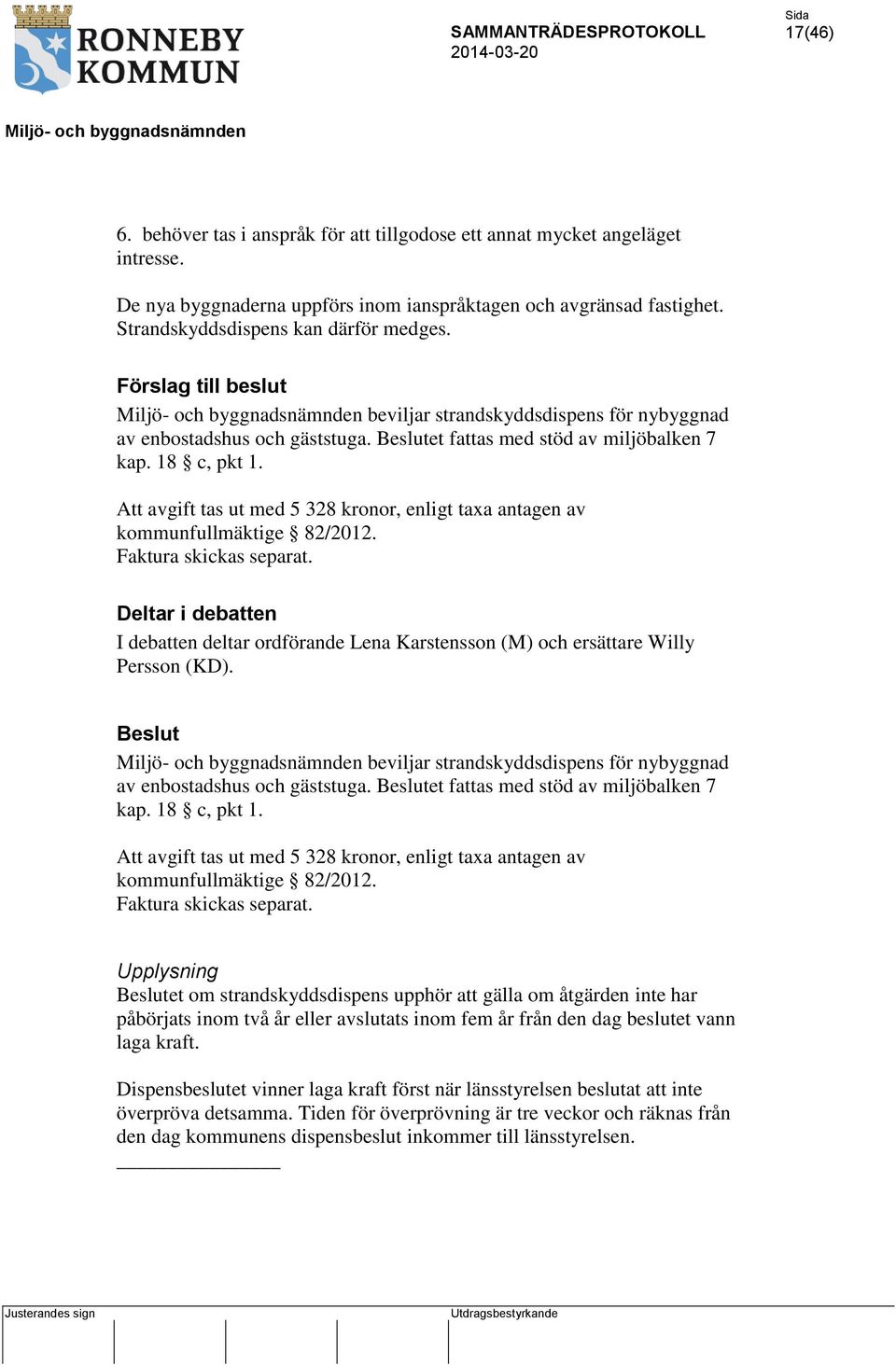 Att avgift tas ut med 5 328 kronor, enligt taxa antagen av kommunfullmäktige 82/2012. Faktura skickas separat.