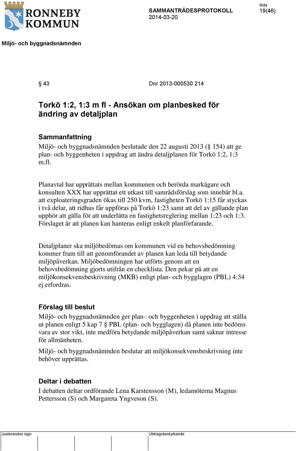 detaljplanen för Torkö 1:2, 1:3 m.fl. Planavtal har upprättats mellan kommunen och berörda markägare och konsulten XXX har upprättat ett utkast till samrådsförslag som innebär bl.a. att