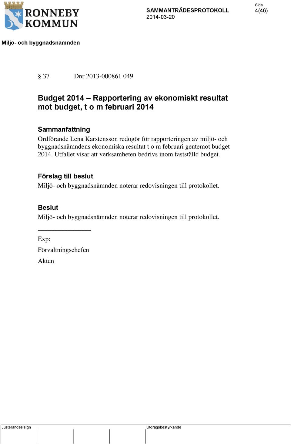 resultat t o m februari gentemot budget 2014. Utfallet visar att verksamheten bedrivs inom fastställd budget.
