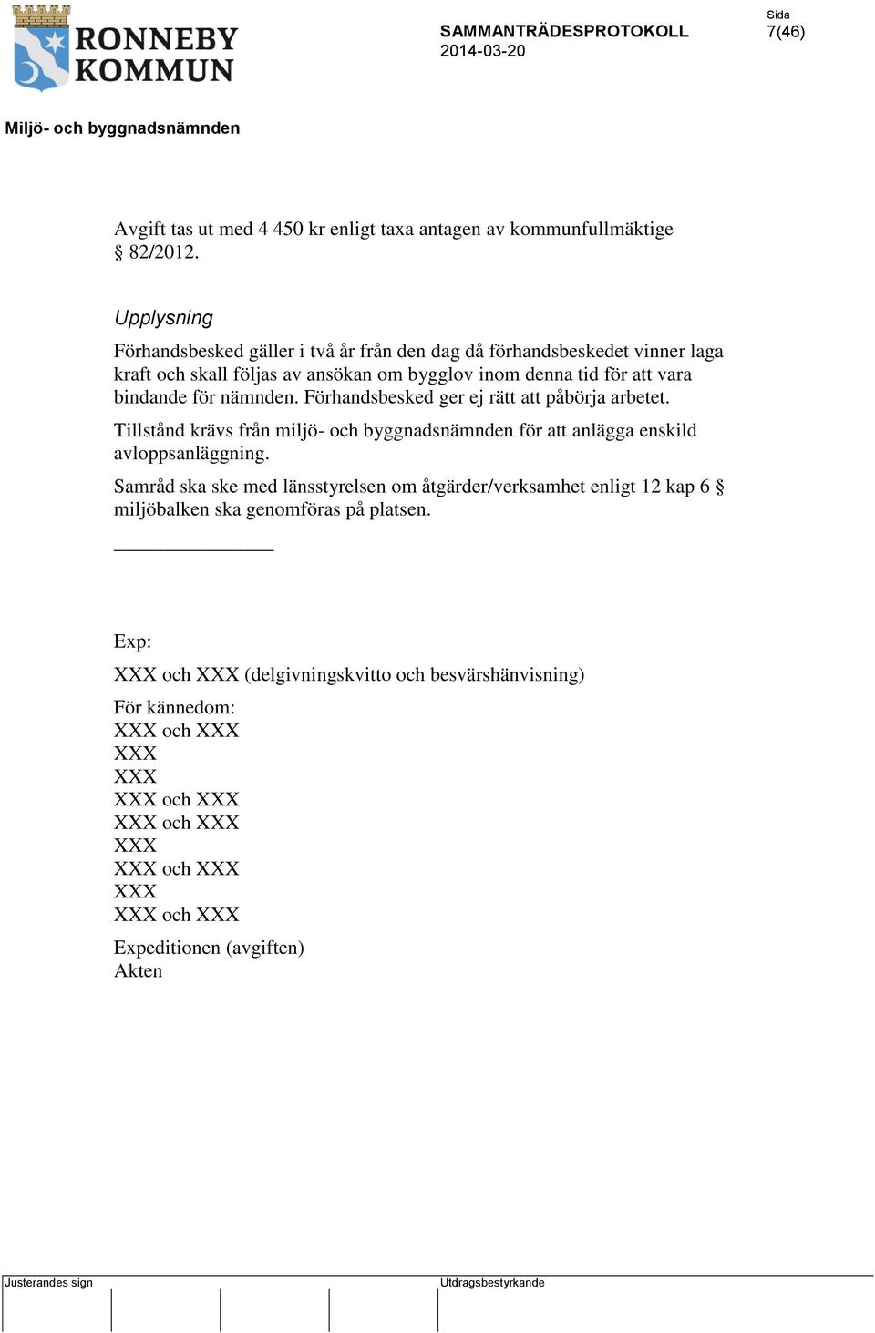 nämnden. Förhandsbesked ger ej rätt att påbörja arbetet. Tillstånd krävs från miljö- och byggnadsnämnden för att anlägga enskild avloppsanläggning.