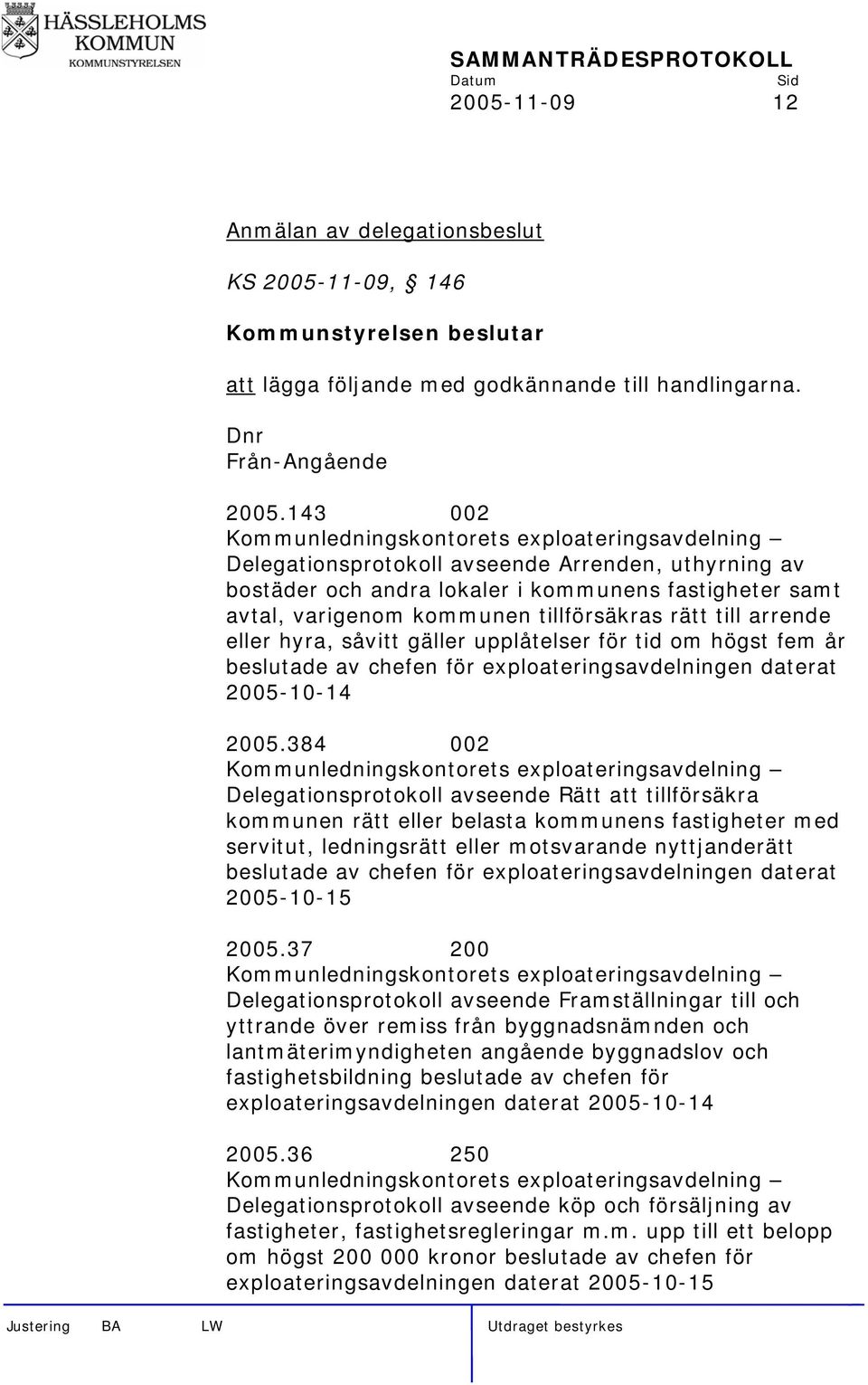 tillförsäkras rätt till arrende eller hyra, såvitt gäller upplåtelser för tid om högst fem år beslutade av chefen för exploateringsavdelningen daterat 2005-10-14 2005.