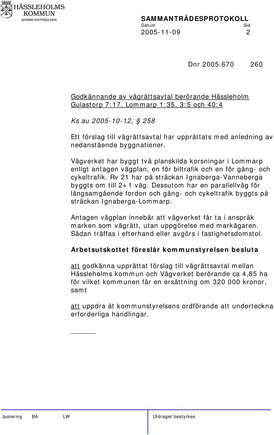 byggnationer. Vägverket har byggt två planskilda korsningar i Lommarp enligt antagen vägplan, en för biltrafik och en för gång- och cykeltrafik.