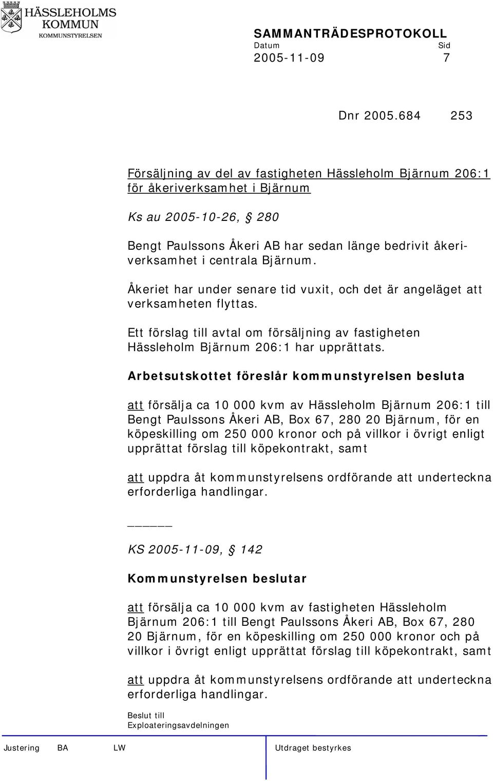 Bjärnum. Åkeriet har under senare tid vuxit, och det är angeläget att verksamheten flyttas. Ett förslag till avtal om försäljning av fastigheten Hässleholm Bjärnum 206:1 har upprättats.