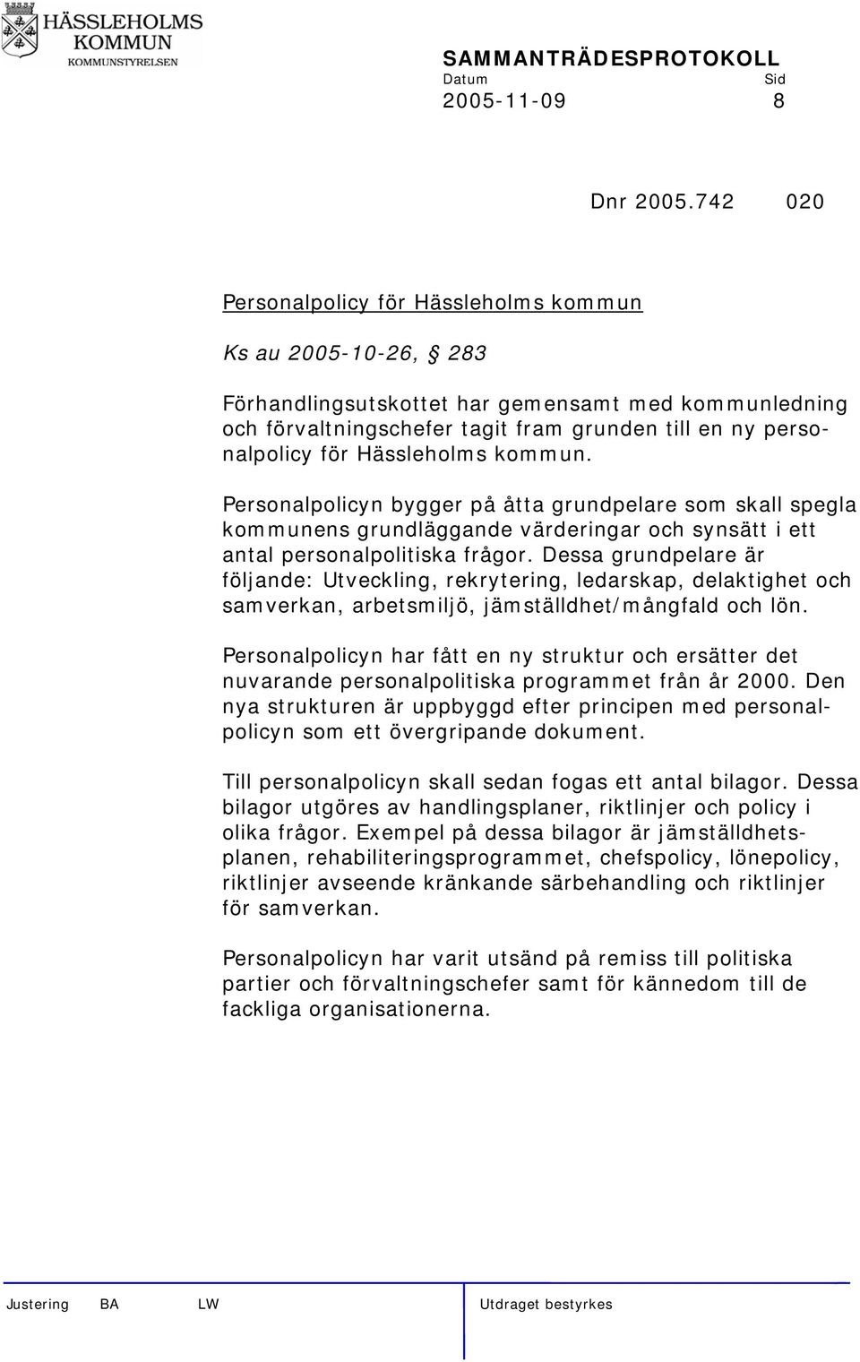 Hässleholms kommun. Personalpolicyn bygger på åtta grundpelare som skall spegla kommunens grundläggande värderingar och synsätt i ett antal personalpolitiska frågor.