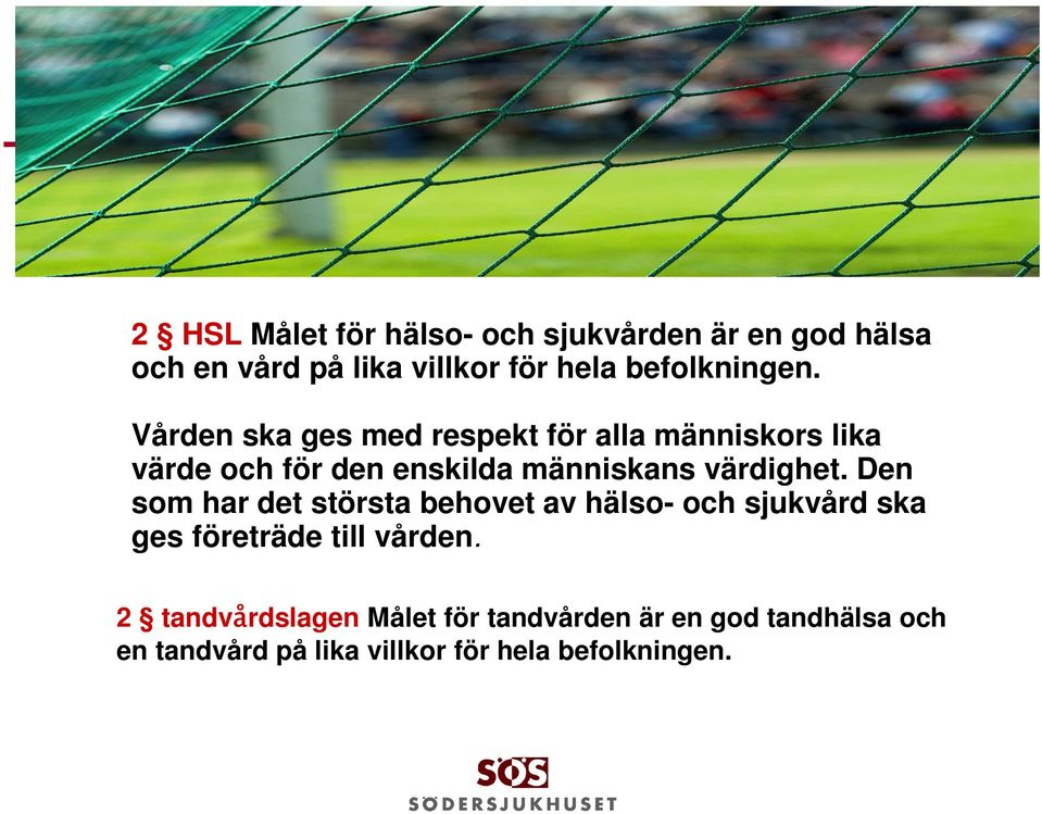 Vården ska ges med respekt för alla människors lika värde och för den enskilda människans värdighet.