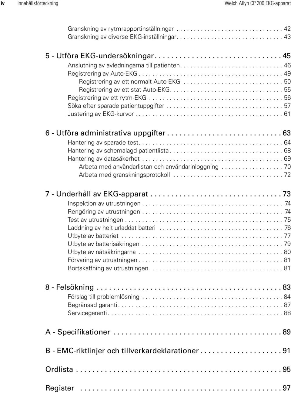 ......................................... 49 Registrering av ett normalt Auto-EKG............................. 50 Registrering av ett stat Auto-EKG................................. 55 Registrering av ett rytm-ekg.