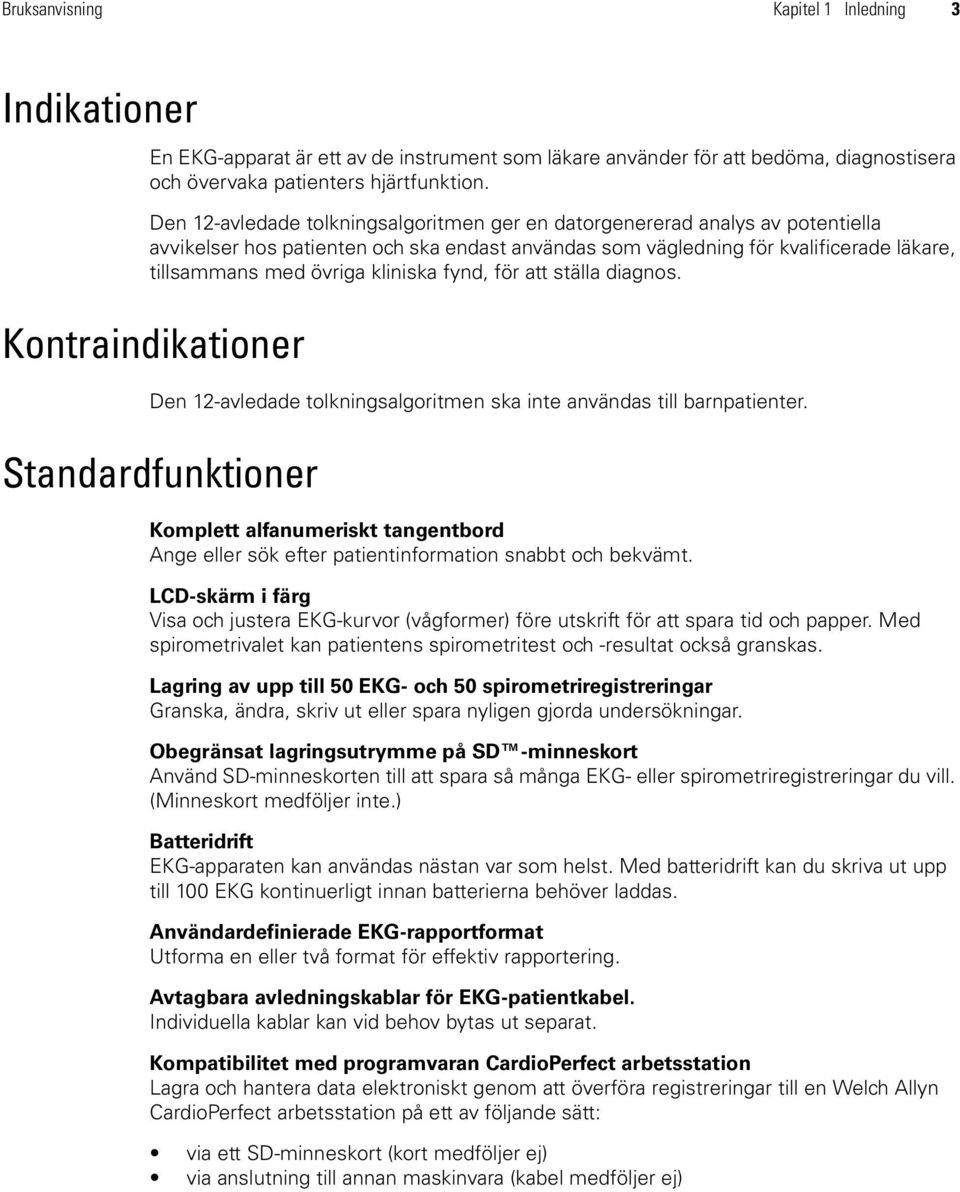 kliniska fynd, för att ställa diagnos. Kontraindikationer Den 12-avledade tolkningsalgoritmen ska inte användas till barnpatienter.